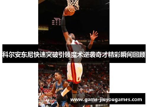 科尔安东尼快速突破引领魔术逆袭奇才精彩瞬间回顾
