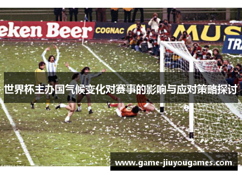 世界杯主办国气候变化对赛事的影响与应对策略探讨