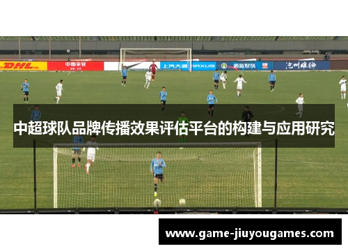 中超球队品牌传播效果评估平台的构建与应用研究