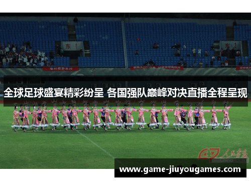 全球足球盛宴精彩纷呈 各国强队巅峰对决直播全程呈现