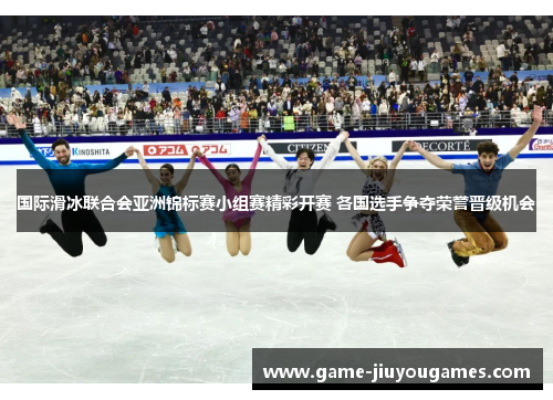 国际滑冰联合会亚洲锦标赛小组赛精彩开赛 各国选手争夺荣誉晋级机会