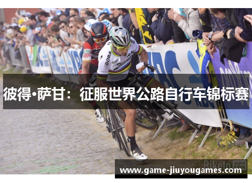 彼得·萨甘：征服世界公路自行车锦标赛