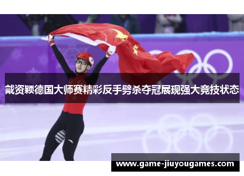 戴资颖德国大师赛精彩反手劈杀夺冠展现强大竞技状态