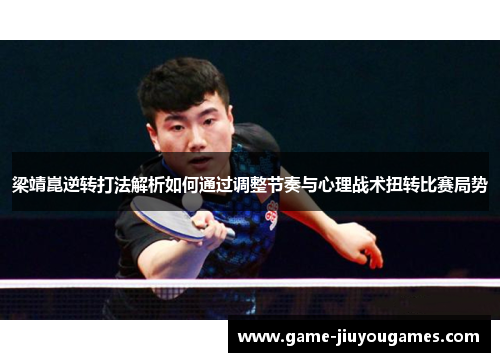 梁靖崑逆转打法解析如何通过调整节奏与心理战术扭转比赛局势