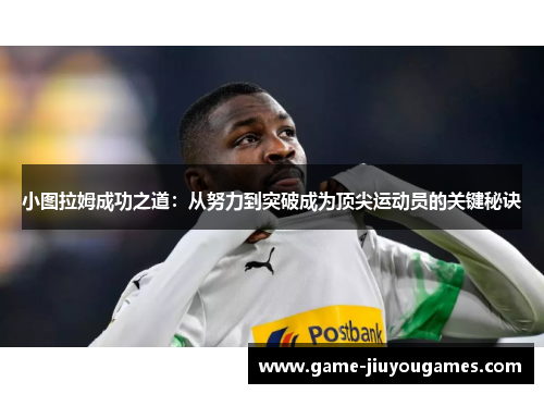 小图拉姆成功之道：从努力到突破成为顶尖运动员的关键秘诀