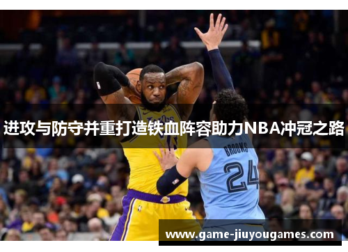 进攻与防守并重打造铁血阵容助力NBA冲冠之路