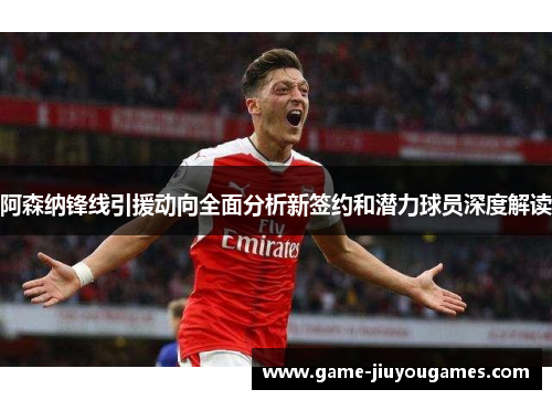 阿森纳锋线引援动向全面分析新签约和潜力球员深度解读