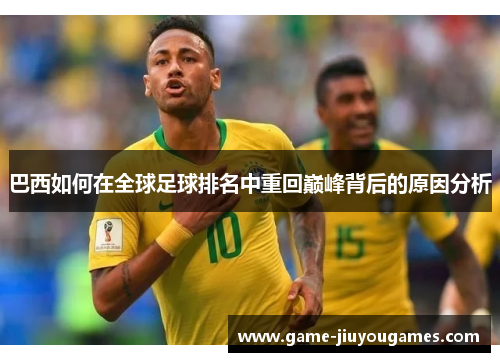 巴西如何在全球足球排名中重回巅峰背后的原因分析