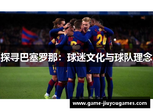 探寻巴塞罗那：球迷文化与球队理念